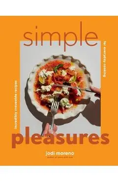 Simple Pleasures: Incredibly Craveable Recipes for Everyday Cooking - Jodi Moreno