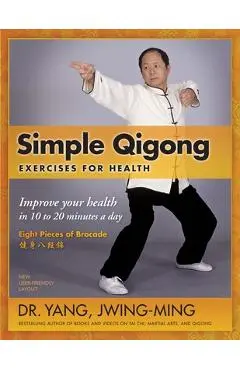 Simple Qigong Exercises for Health: Improve Your Health in 10 to 20 Minutes a Day - Jwing-ming Yang