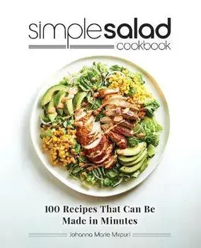 Simple Salad Cookbook: 100 Recipes That Can Be Made in Minutes, Paperback/Johanna Marie Mirpuri
