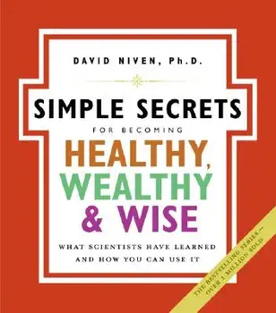 Simple Secrets for Becoming Healthy, Wealthy, and Wise: What Scientists Have Learned and How You Can Use It, Paperback/David Niven