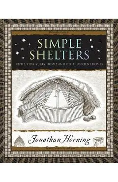Simple Shelters: Tents, Tipis, Yurts, Domes and Other Ancient Homes - Jonathan Horning