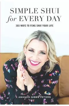 Simple Shui for Every Day: 365 Ways to Feng Shui Your Life - Amanda Gibby Peters