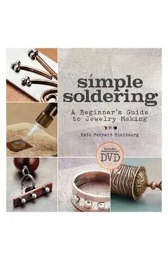 Simple Soldering: A Beginner's Guide to Jewelry Making - Kate Ferrant Richbourg