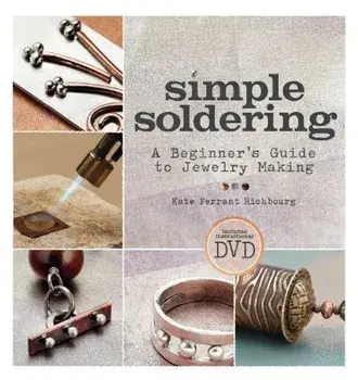Simple Soldering: A Beginner's Guide to Jewelry Making, Paperback/Kate Ferrant Richbourg