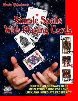 Simple Spells with Playing Cards: Shuffle an Ordinary Deck of Playing Cards for Love, Luck and Immediate Prosperity, Paperback/Maria D' Andrea