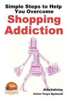 Simple Steps to Help You Overcome Shopping Addiction, Paperback/John Davidson