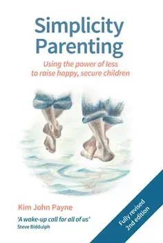 Simplicity Parenting: Using the Power of Less to Raise Happy, Secure Children, Paperback/Kim John Payne