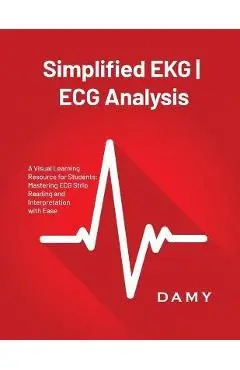Simplified EKG ECG Analysis: A Visual Learning Resource for Students: Mastering ECG Strip Reading and Interpretation with Ease - Damy