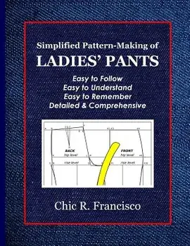 Simplified Pattern-Making of Ladies' Pants, Paperback/Chic R. Francisco