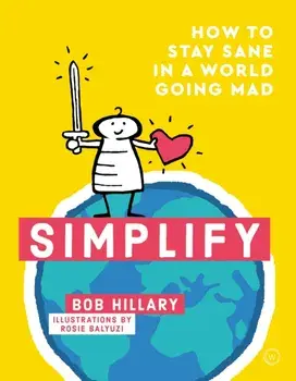 Simplify: How to Stay Sane in a World Going Mad, Paperback/Bob Hillary