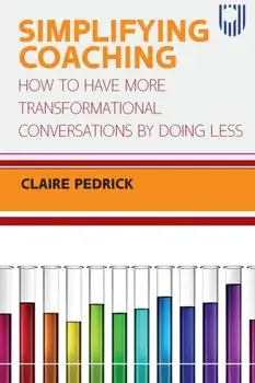 Simplifying Coaching: How to Have More Transformational Conversations by Doing Less, Paperback/Claire Pedrick