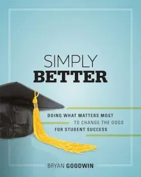 Simply Better: Doing What Matters Most to Change the Odds for Student Success, Paperback/Bryan Goodwin
