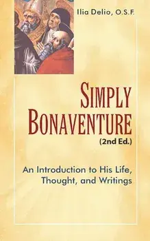 Simply Bonaventure: An Introduction to His Life, Thought, and Writing, Paperback/Ilia Delio