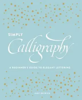 Simply Calligraphy: A Beginner's Guide to Elegant Lettering, Paperback/Judy Detrick