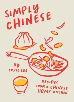 Simply Chinese. Recipes from a Chinese Home Kitchen, Hardback/Suzie Lee