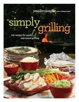Simply Grilling: 105 Recipes for Quick and Casual Grilling, Paperback/Jennifer Chandler