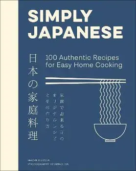 Simply Japanese: 100 Authentic Recipes for Easy Home Cooking, Hardcover/Maori Murota