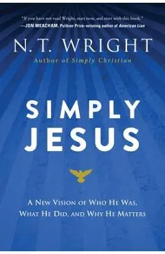 Simply Jesus: A New Vision of Who He Was, What He Did, and Why He Matters - N. T. Wright