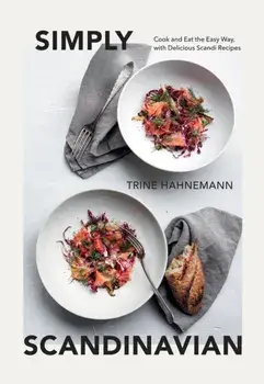 Simply Scandinavian. Cook and Eat the Easy Way, with Delicious Scandi Recipes, Hardback/Trine Hahnemann