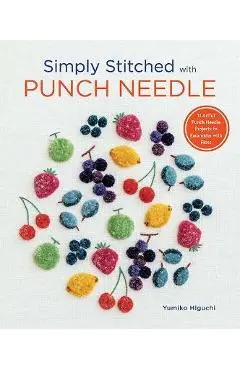 Simply Stitched with Punch Needle: 11 Artful Punch Needle Projects to Embroider with Floss - Yumiko Higuchi