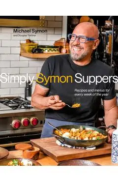 Simply Symon Suppers: Recipes and Menus for Every Week of the Year: A Cookbook - Michael Symon