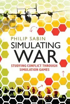 Simulating War: Studying Conflict Through Simulation Games, Paperback/Philip Sabin