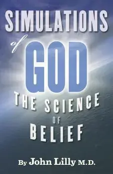 Simulations of God: The Science of Belief, Paperback/John C. Lilly
