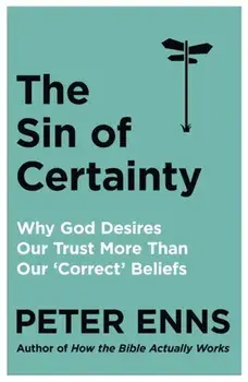 Sin of Certainty. Why God desires our trust more than our 'correct' beliefs, Paperback/Peter Enns