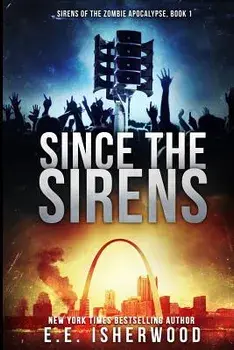 Since The Sirens: Sirens of the Zombie Apocalypse, Book 1, Paperback/E. E. Isherwood