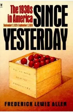 Since Yesterday: The 1930's in America, September 3, 1929 to September 3, 1939 - Frederick L. Allen