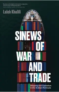 Sinews of War and Trade: Shipping and Capitalism in the Arabian Peninsula - Laleh Khalili