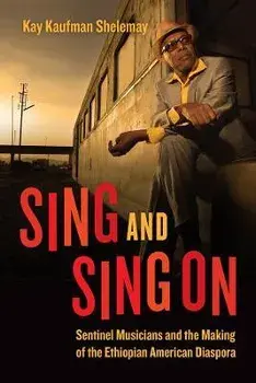 Sing and Sing On. Sentinel Musicians and the Making of the Ethiopian American Diaspora, Paperback/Kay Kaufman Shelemay