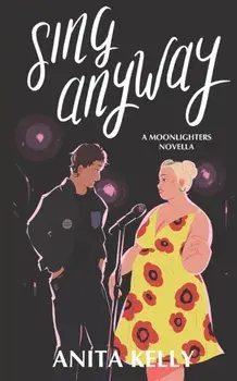 Sing Anyway: A Moonlighters novella, Paperback/Anita Kelly
