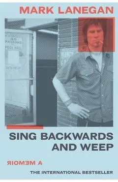 Sing Backwards and Weep: A Memoir - Mark Lanegan