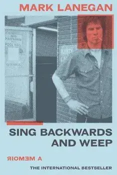 Sing Backwards and Weep: A Memoir, Paperback/Mark Lanegan