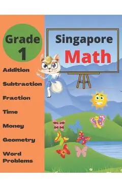 Singapore Math Grade 1: Math Workbook Grade 1 (Addition, Subtraction, Comparing Numbers, Fraction, Measurement, Time, Money, Geometry, Word Pr - Math Workbooks Group
