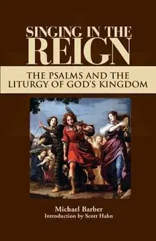 Singing in the Reign: The Psalms and the Liturgy of God's Kingdom, Paperback/Michael Patrick Barber