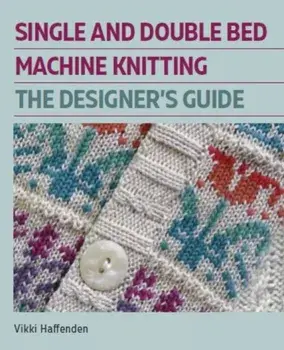 Single and Double Bed Machine Knitting. The Designers Guide, Hardback/Vikki Haffenden