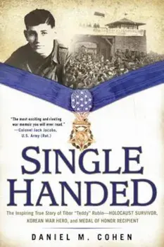 Single Handed: The Inspiring True Story of Tibor 'Teddy' Rubin--Holocaust Survivor, Korean War Hero, and Medal of Honor Recipient, Paperback/Daniel M. Cohen