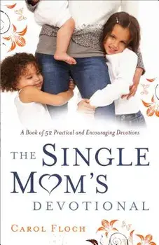 Single Mom's Devotional: A Book of 52 Practical and Encouraging Devotions, Paperback/Carol Floch