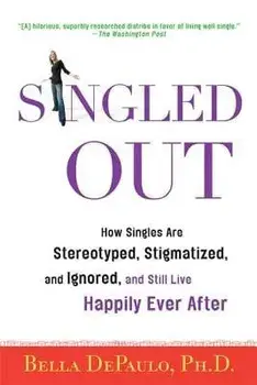 Singled Out: How Singles Are Stereotyped, Stigmatized, and Ignored, and Still Live Happily Ever After, Paperback/Bella Depaulo