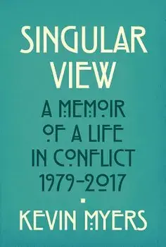 Singular View: A Memoir of a Life in Conflict, 1979-2017, Paperback/Kevin Myers