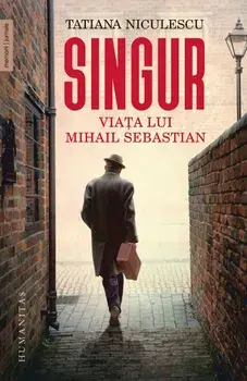 Singur. Viata lui Mihail Sebastian/Tatiana Niculescu