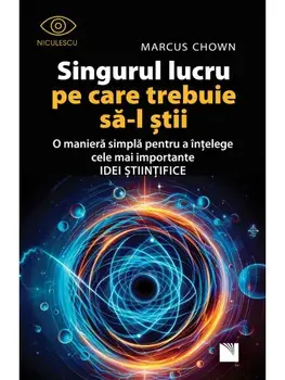 Singurul lucru pe care trebuie sa-l stii. O maniera simpla pentru a intelege cele mai importante idei stiintifice/Marcus Chown