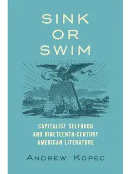 Sink or Swim. Capitalist Selfhood and Nineteenth-Century American Literature, Paperback/Andrew Kopec