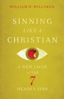 Sinning Like a Christian: A New Look at the 7 Deadly Sins, Paperback/William H. Willimon