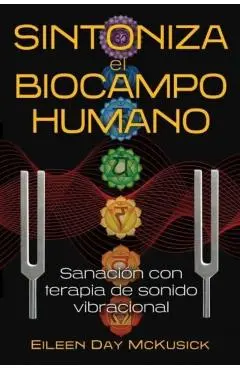 Sintoniza El Biocampo Humano: Sanación Con Terapia de Sonido Vibracional - Eileen Day Mckusick