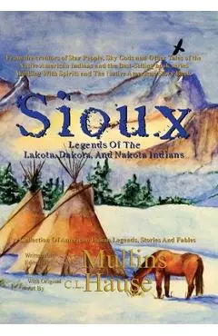 Sioux Legends Of The Lakota, Dakota, And Nakota Indians - G. W. Mullins