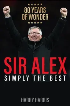 Sir Alex. Simply the Best, Paperback/Harry Harris