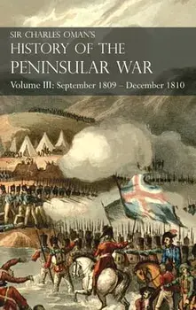 Sir Charles Oman's History of the Peninsular War Volume III: Volume III: September 1809 - December 1810 Ocaña, Cadiz, Bussaco, Torres Vedras/Charles Oman